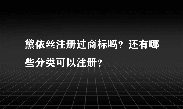 黛依丝注册过商标吗？还有哪些分类可以注册？