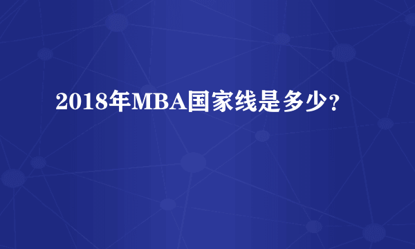 2018年MBA国家线是多少？