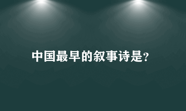 中国最早的叙事诗是？