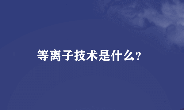 等离子技术是什么？