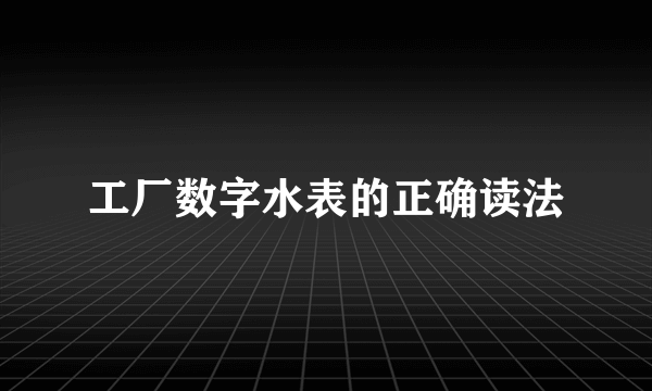 工厂数字水表的正确读法