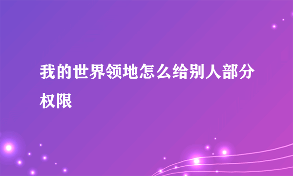 我的世界领地怎么给别人部分权限