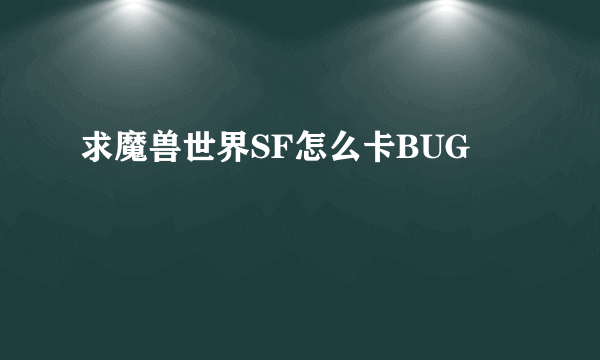 求魔兽世界SF怎么卡BUG