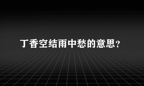 丁香空结雨中愁的意思？