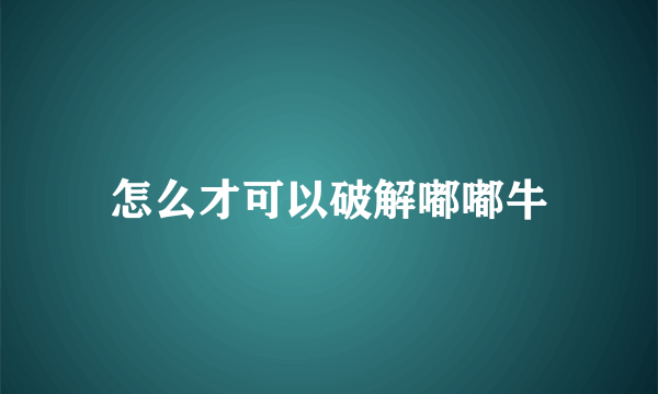 怎么才可以破解嘟嘟牛