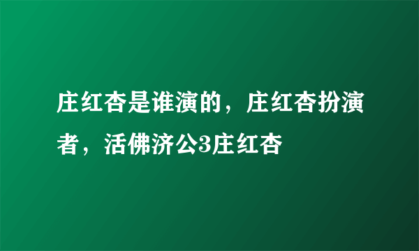 庄红杏是谁演的，庄红杏扮演者，活佛济公3庄红杏