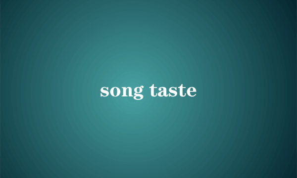 song taste