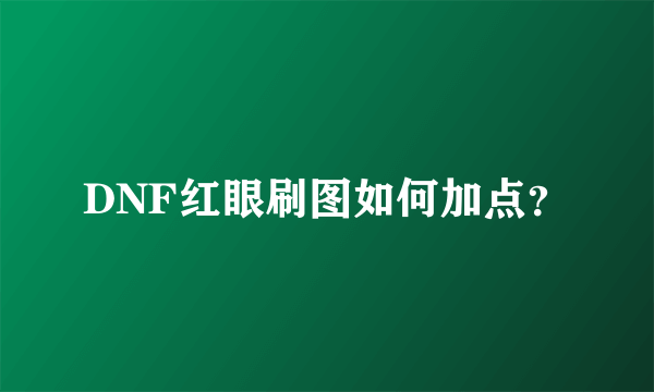 DNF红眼刷图如何加点？