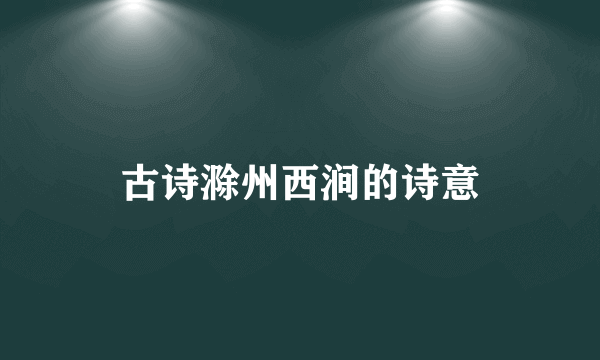 古诗滁州西涧的诗意