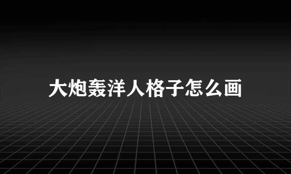 大炮轰洋人格子怎么画