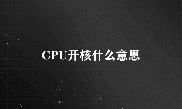 CPU开核什么意思