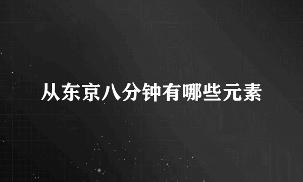 从东京八分钟有哪些元素