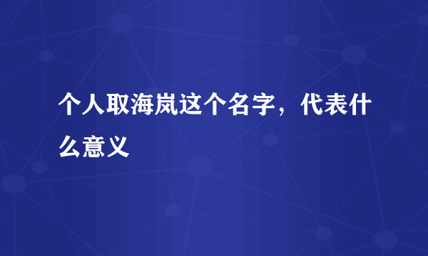 个人取海岚这个名字，代表什么意义