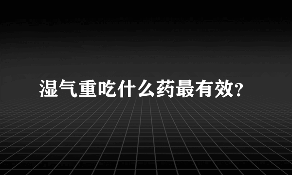 湿气重吃什么药最有效？