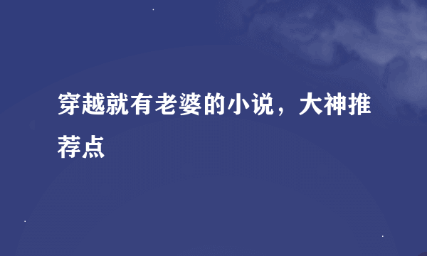 穿越就有老婆的小说，大神推荐点