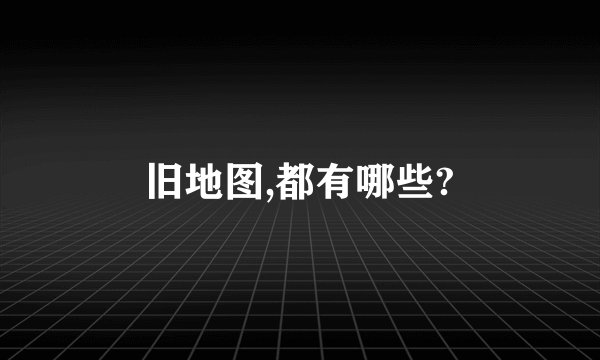 旧地图,都有哪些?