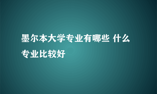 墨尔本大学专业有哪些 什么专业比较好