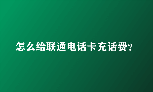 怎么给联通电话卡充话费？