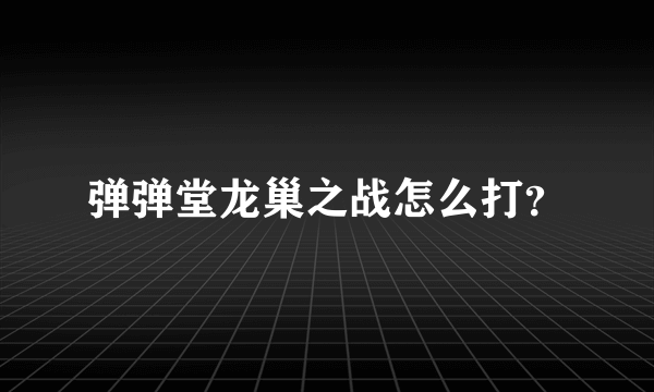 弹弹堂龙巢之战怎么打？