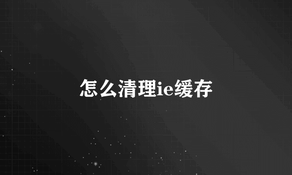 怎么清理ie缓存