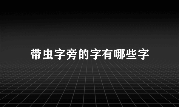 带虫字旁的字有哪些字