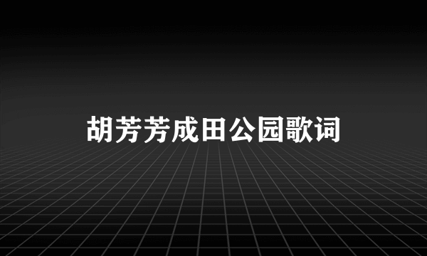 胡芳芳成田公园歌词