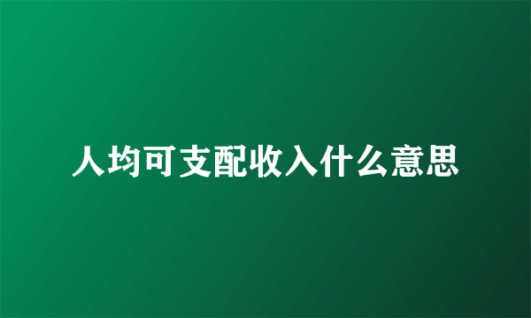 人均可支配收入什么意思