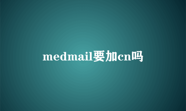 medmail要加cn吗