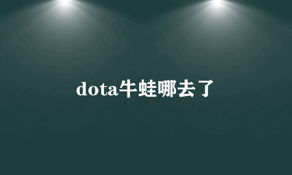 dota牛蛙哪去了