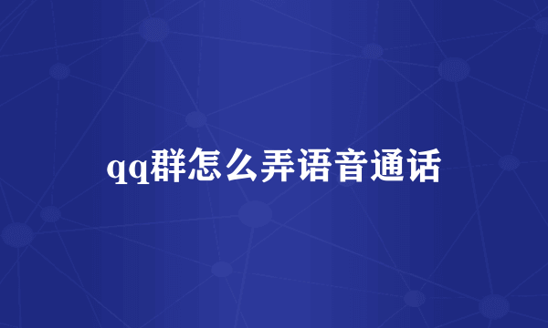 qq群怎么弄语音通话