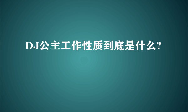 DJ公主工作性质到底是什么?