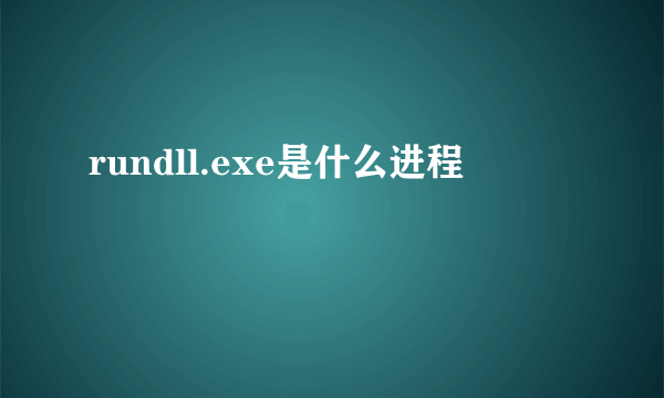 rundll.exe是什么进程