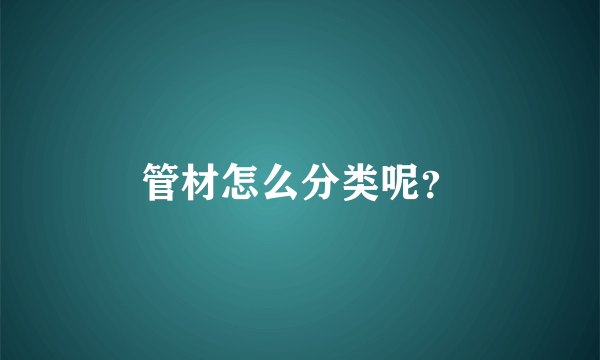 管材怎么分类呢？