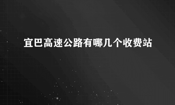 宜巴高速公路有哪几个收费站