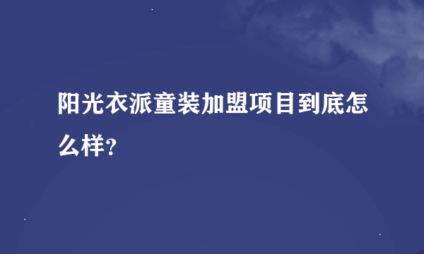 阳光衣派童装加盟项目到底怎么样？