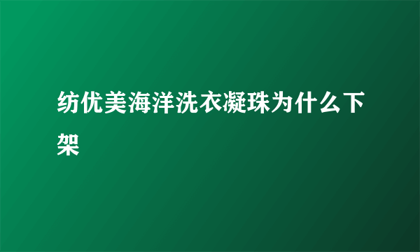 纺优美海洋洗衣凝珠为什么下架