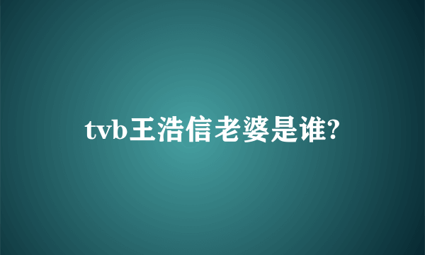 tvb王浩信老婆是谁?