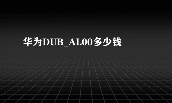 华为DUB_AL00多少钱