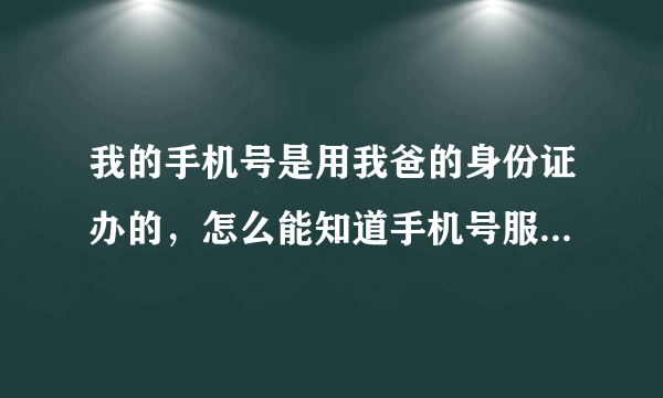 我的手机号是用我爸的身份证办的，怎么能知道手机号服务密码？