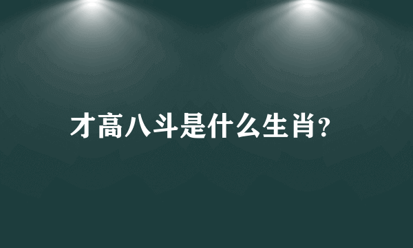 才高八斗是什么生肖？