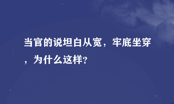 当官的说坦白从宽，牢底坐穿，为什么这样？