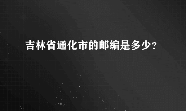 吉林省通化市的邮编是多少？