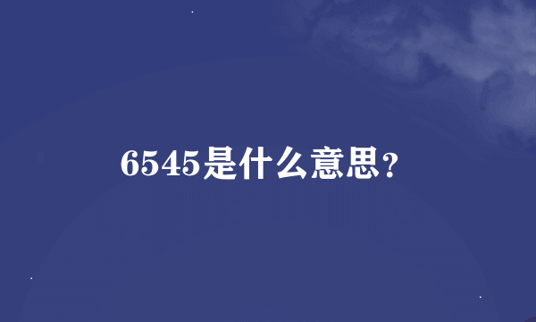 6545是什么意思？