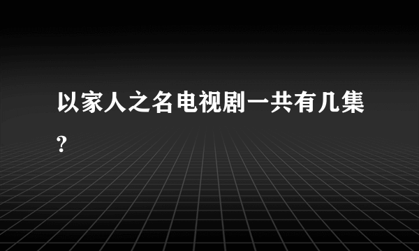 以家人之名电视剧一共有几集?