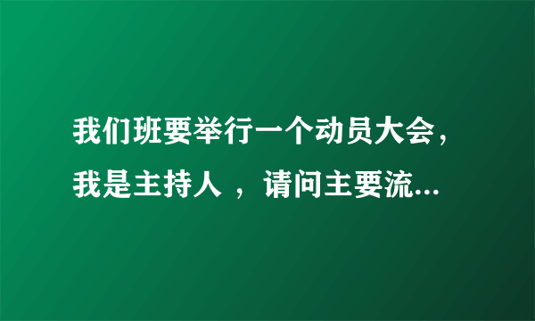 我们班要举行一个动员大会，我是主持人 ，请问主要流程是什么？还有开场白怎么写？（初三的）