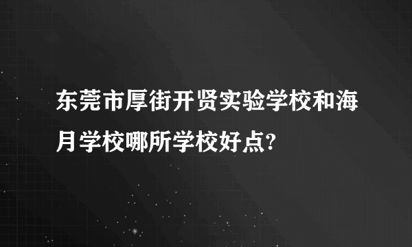 东莞市厚街开贤实验学校和海月学校哪所学校好点?