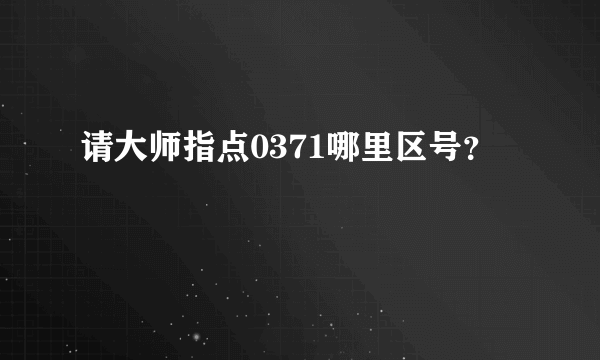 请大师指点0371哪里区号？