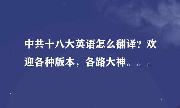 中共十八大英语怎么翻译？欢迎各种版本，各路大神。。。