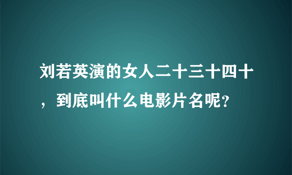 刘若英演的女人二十三十四十，到底叫什么电影片名呢？