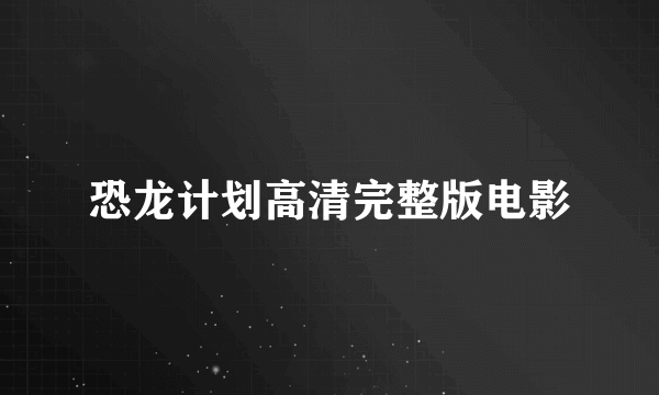 恐龙计划高清完整版电影